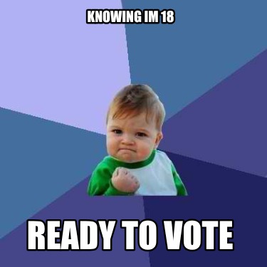 knowing-im-18-ready-to-vote