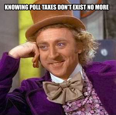 knowing-poll-taxes-dont-exist-no-more