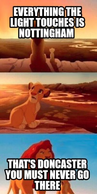 everything-the-light-touches-is-nottingham-thats-doncaster-you-must-never-go-the