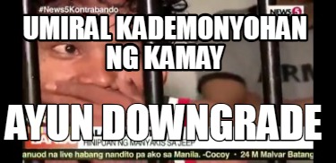 umiral-kademonyohan-ng-kamay-ayun-downgrade