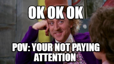 ok-ok-ok-pov-your-not-paying-attention