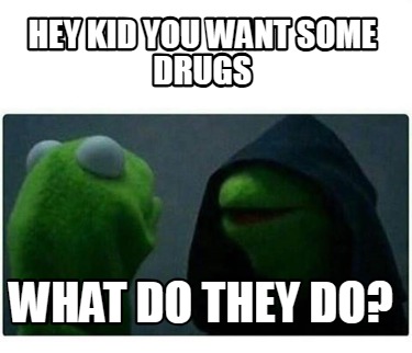 hey-kid-you-want-some-drugs-what-do-they-do