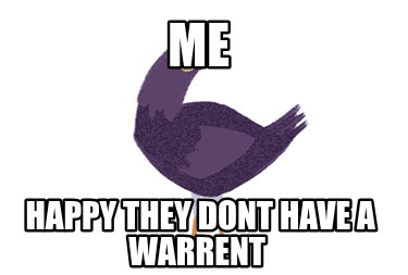 me-happy-they-dont-have-a-warrent