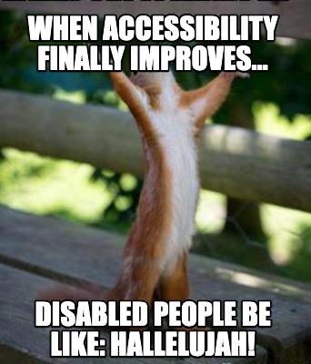 when-accessibility-finally-improves-disabled-people-be-like-hallelujah