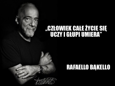 czowiek-cae-ycie-si-uczy-i-gupi-umiera-rafaello-bkello