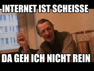 internet-ist-scheisse-da-geh-ich-nicht-rein