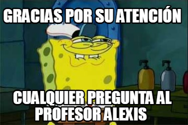 gracias-por-su-atencin-cualquier-pregunta-al-profesor-alexis