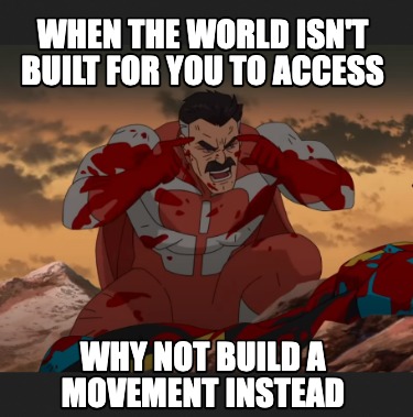 when-the-world-isnt-built-for-you-to-access-why-not-build-a-movement-instead