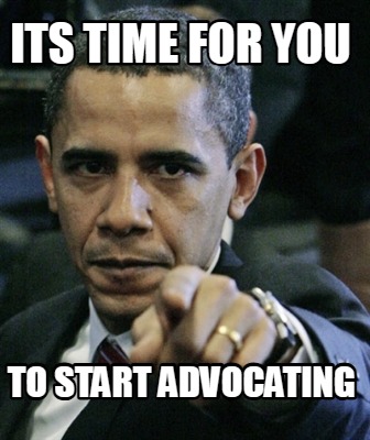 its-time-for-you-to-start-advocating