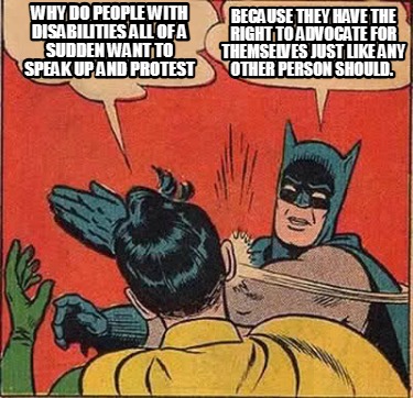 why-do-people-with-disabilities-all-of-a-sudden-want-to-speak-up-and-protest-bec