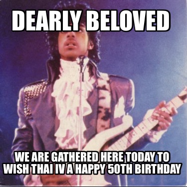 dearly-beloved-we-are-gathered-here-today-to-wish-thai-iv-a-happy-50th-birthday6