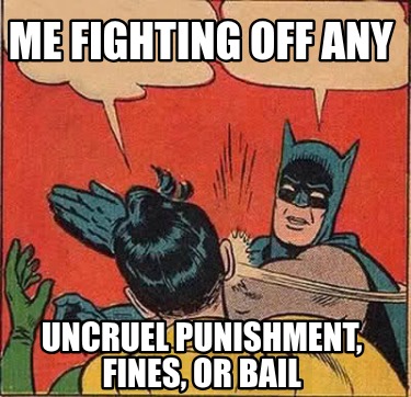 me-fighting-off-any-uncruel-punishment-fines-or-bail