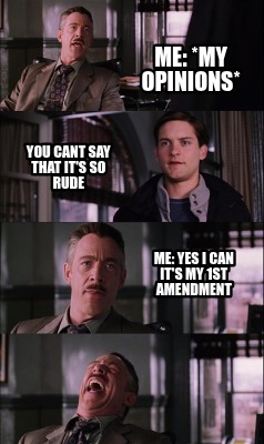 me-my-opinions-you-cant-say-that-its-so-rude-me-yes-i-can-its-my-1st-amendment