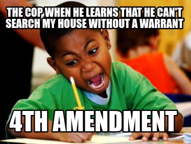 the-cop-when-he-learns-that-he-cant-search-my-house-without-a-warrant-4th-amendm