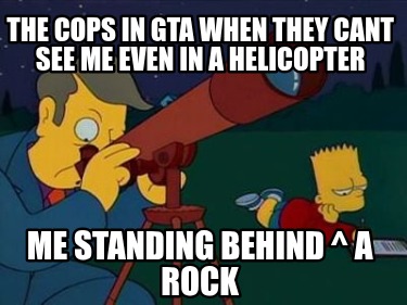 the-cops-in-gta-when-they-cant-see-me-even-in-a-helicopter-me-standing-behind-a-