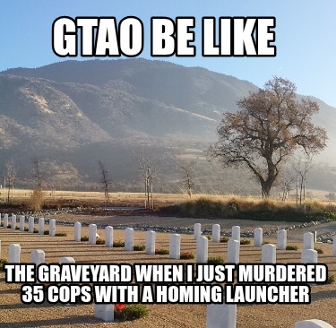 gtao-be-like-the-graveyard-when-i-just-murdered-35-cops-with-a-homing-launcher