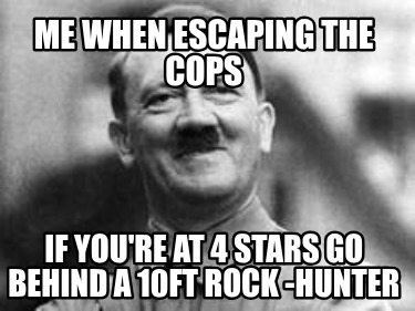 me-when-escaping-the-cops-if-youre-at-4-stars-go-behind-a-10ft-rock-hunter