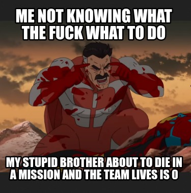 me-not-knowing-what-the-fuck-what-to-do-my-stupid-brother-about-to-die-in-a-miss