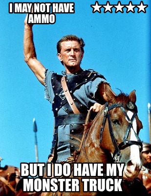i-may-not-have-ammo-but-i-do-have-my-monster-truck-