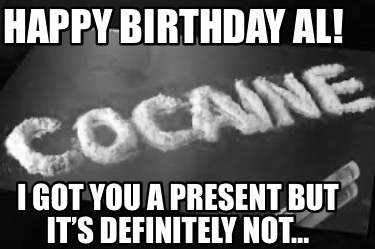 happy-birthday-al-i-got-you-a-present-but-its-definitely-not2