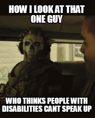 how-i-look-at-that-one-guy-who-thinks-people-with-disabilities-cant-speak-up