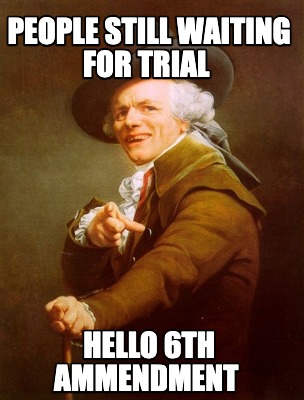 people-still-waiting-for-trial-hello-6th-ammendment