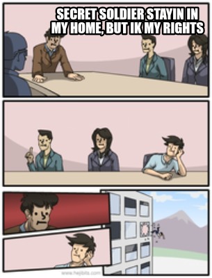 secret-soldier-stayin-in-my-home-but-ik-my-rights