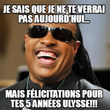 je-sais-que-je-ne-te-verrai-pas-aujourdhui...-mais-flicitations-pour-tes-5-annes