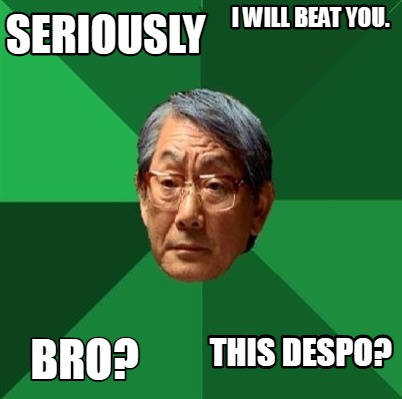 seriously-bro-this-despo-i-will-beat-you