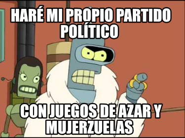 har-mi-propio-partido-poltico-con-juegos-de-azar-y-mujerzuelas