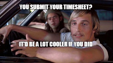 you-submit-your-timesheet-itd-be-a-lot-cooler-if-you-did