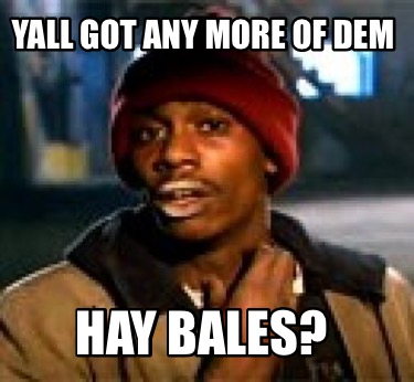 yall-got-any-more-of-dem-hay-bales