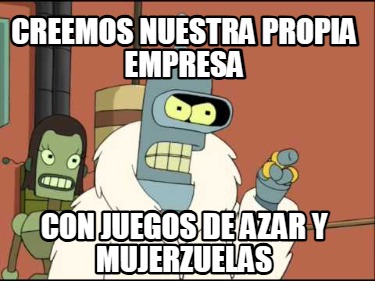 creemos-nuestra-propia-empresa-con-juegos-de-azar-y-mujerzuelas