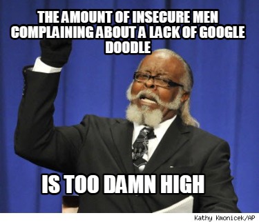 the-amount-of-insecure-men-complaining-about-a-lack-of-google-doodle-is-too-damn