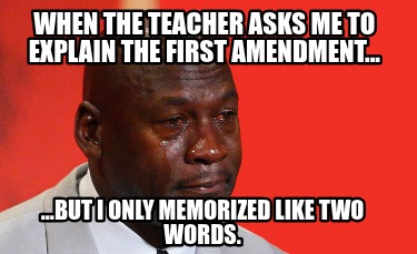 when-the-teacher-asks-me-to-explain-the-first-amendment...-...but-i-only-memoriz