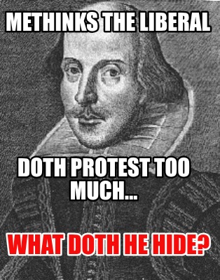 methinks-the-liberal-doth-protest-too-much...-what-doth-he-hide