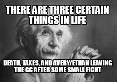 there-are-three-certain-things-in-life-death-taxes-and-averyethan-leaving-the-gc