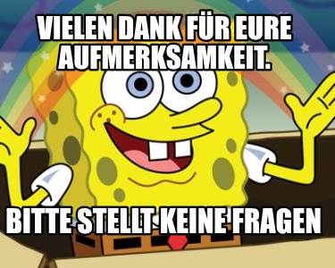 vielen-dank-fr-eure-aufmerksamkeit.-bitte-stellt-keine-fragen