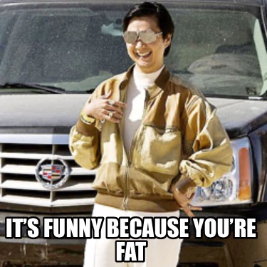 its-funny-because-youre-fat