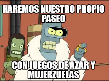 haremos-nuestro-propio-paseo-con-juegos-de-azar-y-mujerzuelas