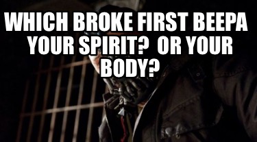 which-broke-first-beepa-your-spirit-or-your-body