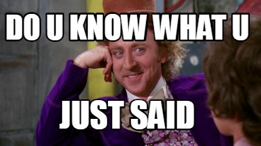 do-u-know-what-u-just-said
