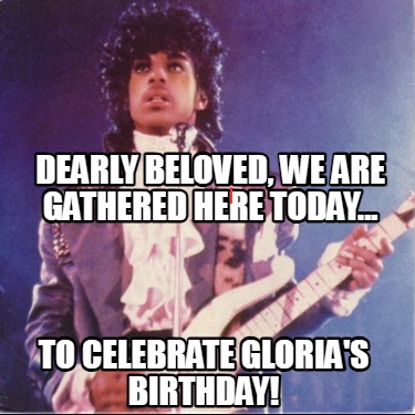 dearly-beloved-we-are-gathered-here-today...-to-celebrate-glorias-birthday