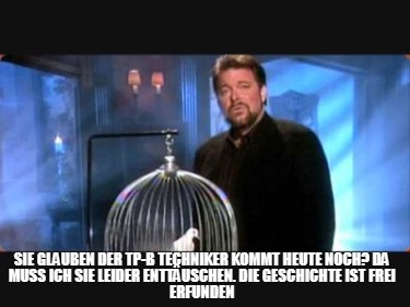 sie-glauben-der-tp-b-techniker-kommt-heute-noch-da-muss-ich-sie-leider-enttusche