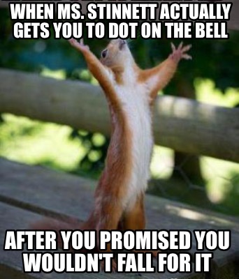 when-ms.-stinnett-actually-gets-you-to-dot-on-the-bell-after-you-promised-you-wo