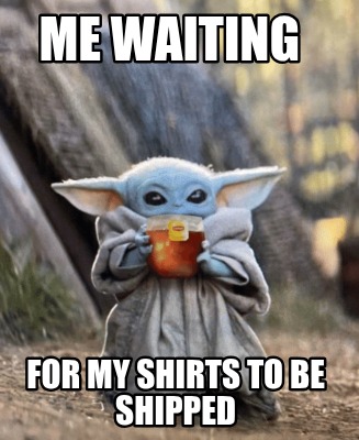 me-waiting-for-my-shirts-to-be-shipped