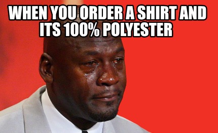 when-you-order-a-shirt-and-its-100-polyester