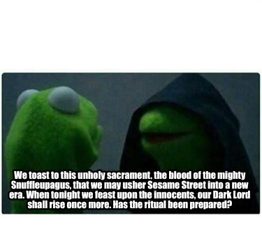 we-toast-to-this-unholy-sacrament-the-blood-of-the-mighty-snuffleupagus-that-we-5