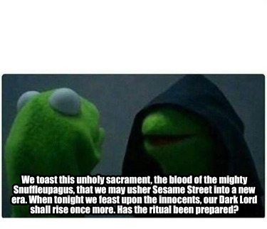 we-toast-this-unholy-sacrament-the-blood-of-the-mighty-snuffleupagus-that-we-may