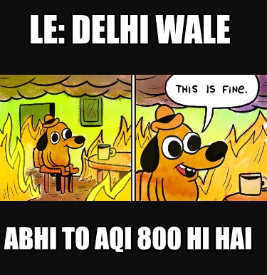 le-delhi-wale-abhi-to-aqi-800-hi-hai